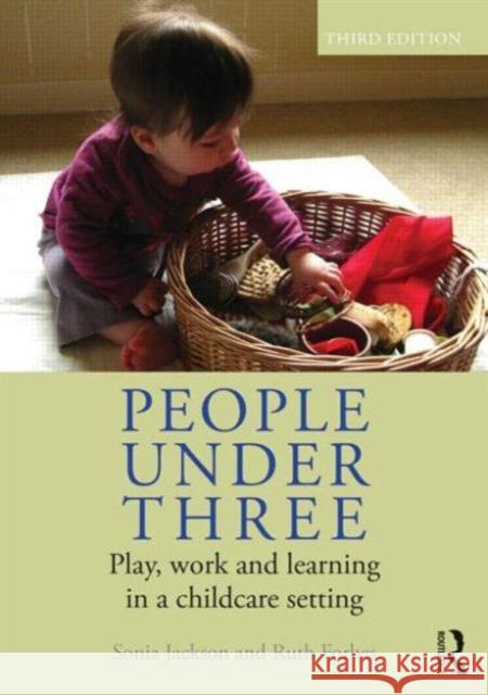 People Under Three: Play, Work and Learning in a Childcare Setting Jackson, Sonia 9780415665216