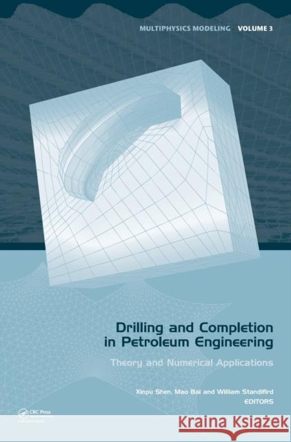Drilling and Completion in Petroleum Engineering: Theory and Numerical Applications Shen, Xinpu 9780415665278 CRC Press