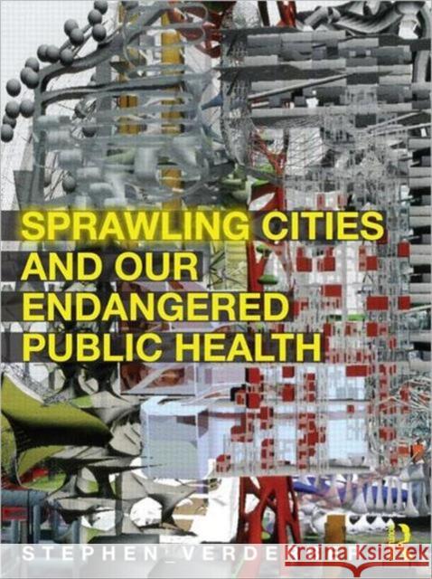 Sprawling Cities and Our Endangered Public Health Stephen F. Verderber 9780415665322