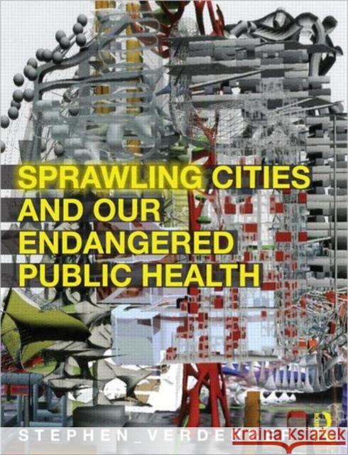 Sprawling Cities and Our Endangered Public Health Stephen Verderber 9780415665339