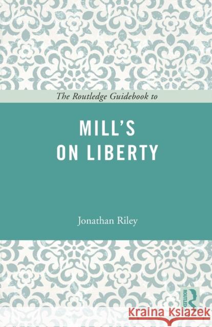 The Routledge Guidebook to Mill's On Liberty Riley, Jonathan 9780415665407