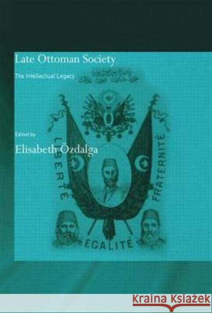 Late Ottoman Society: The Intellectual Legacy Özdalga, Elisabeth 9780415665445 Routledge