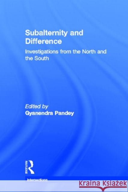 Subalternity and Difference: Investigations from the North and the South Pandey, Gyanendra 9780415665476