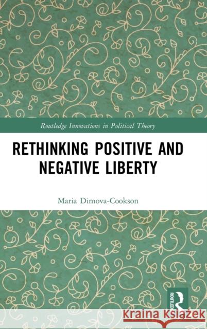 Rethinking Positive and Negative Liberty Dimova-Cookson, Maria 9780415665513