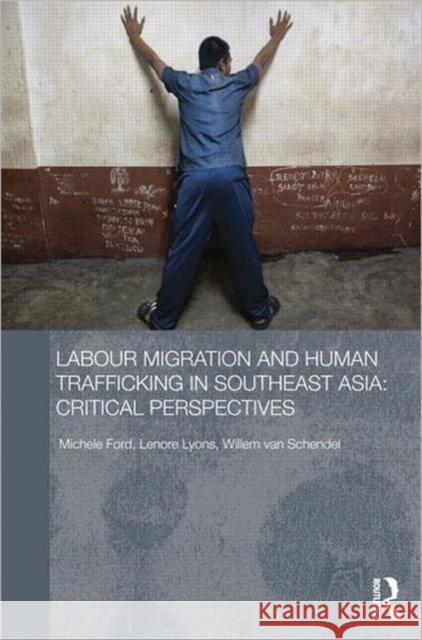 Labour Migration and Human Trafficking in Southeast Asia: Critical Perspectives Ford, Michele 9780415665636 Routledge