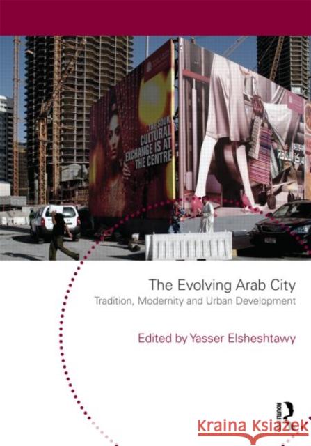 The Evolving Arab City: Tradition, Modernity and Urban Development Elsheshtawy, Yasser 9780415665728 0