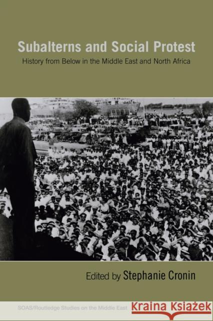 Subalterns and Social Protest: History from Below in the Middle East and North Africa Cronin, Stephanie 9780415665827 Routledge