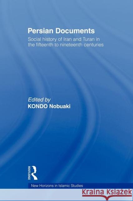 Persian Documents: Social History of Iran and Turan in the 15th-19th Centuries Nobuaki, Kondo 9780415665834