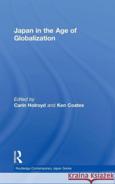 Japan in the Age of Globalization Carin Holroyd Ken Coates 9780415665841
