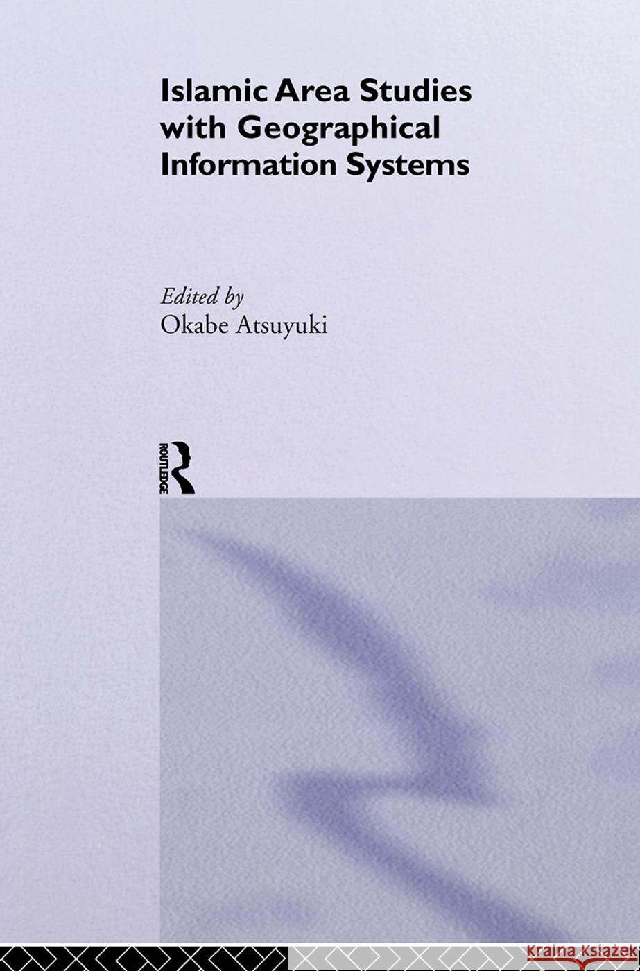 Islamic Area Studies with Geographical Information Systems Atsuyuki Okabe   9780415665872