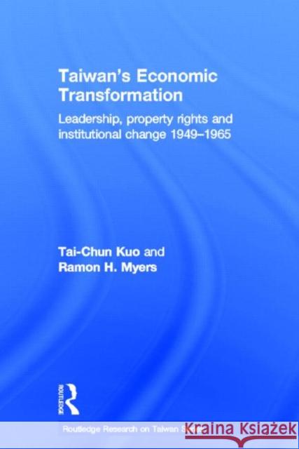 Taiwan's Economic Transformation : Leadership, Property Rights and Institutional Change 1949-1965 Tai-Chun Kuo Ramon H. Myers 9780415665902