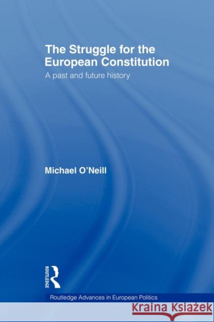 The Struggle for the European Constitution: A Past and Future History O'Neill, Michael 9780415665933 Routledge
