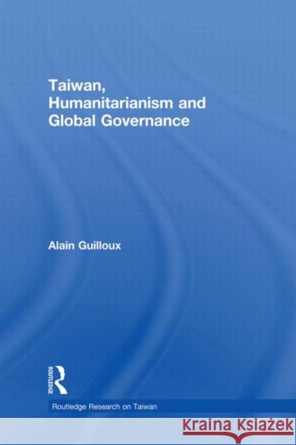 Taiwan, Humanitarianism and Global Governance Alain Guilloux 9780415665964 Routledge