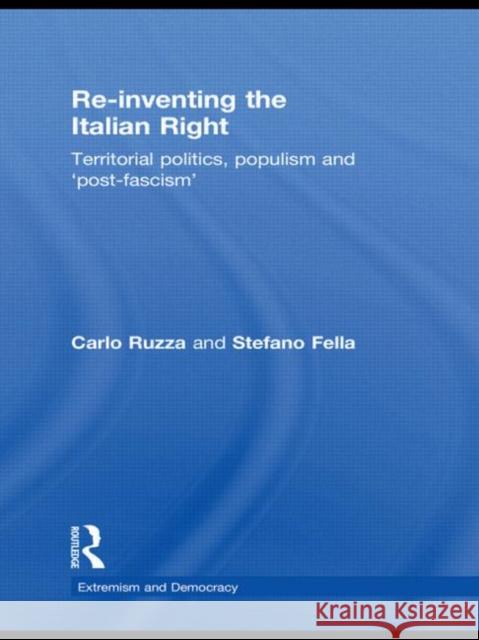 Re-Inventing the Italian Right: Territorial Politics, Populism and 'Post-Fascism' Fella, Stefano 9780415666022 Routledge