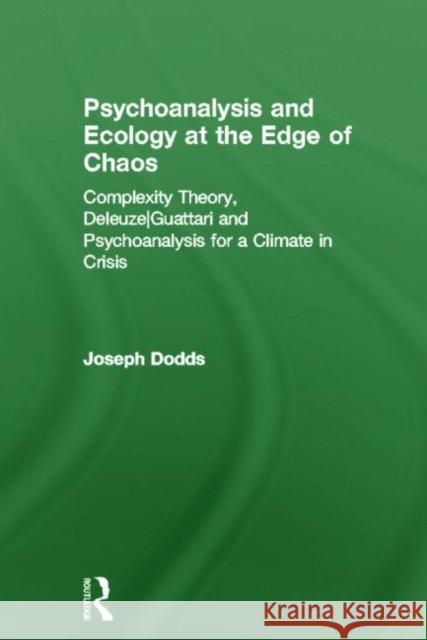 Psychoanalysis and Ecology at the Edge of Chaos: Complexity Theory, Deleuze, Guattari and Psychoanalysis for a Climate in Crisis Dodds, Joseph 9780415666114 Routledge