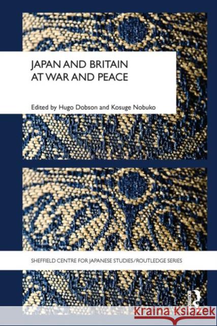 Japan and Britain at War and Peace Hugo Dobson Nobuko Kosuge 9780415666145