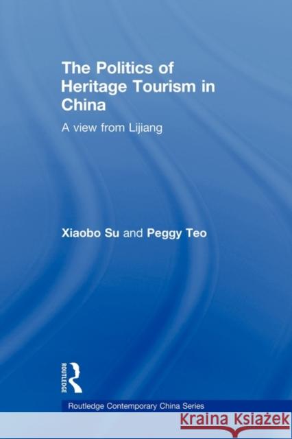 The Politics of Heritage Tourism in China: A View from Lijiang Su, Xiaobo 9780415666251