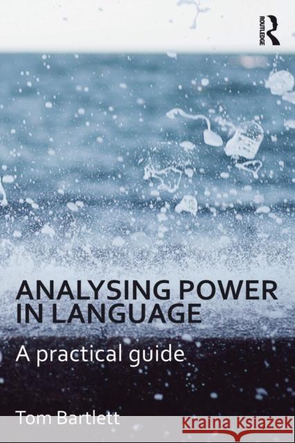 Analysing Power in Language: A Practical Guide Bartlett, Tom 9780415666305 Taylor & Francis Ltd