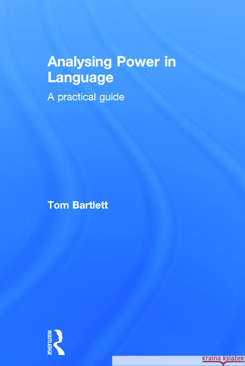 Analysing Power in Language: A practical guide Bartlett, Tom 9780415666312 Routledge