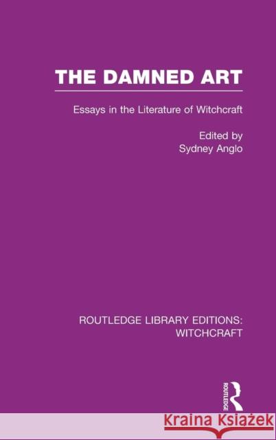 The Damned Art (Rle Witchcraft): Essays in the Literature of Witchcraft Anglo, Sydney 9780415666329