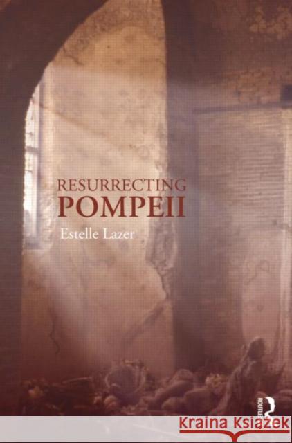Resurrecting Pompeii Estelle Lazer 9780415666336 Routledge