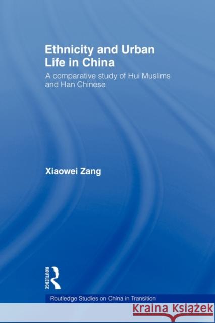 Ethnicity and Urban Life in China: A Comparative Study of Hui Muslims and Han Chinese Zang, Xiaowei 9780415666435 Routledge