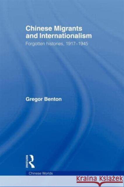 Chinese Migrants and Internationalism: Forgotten Histories, 1917-1945 Benton, Gregor 9780415666459 Routledge