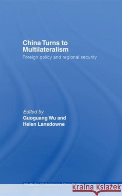 China Turns to Multilateralism: Foreign Policy and Regional Security Wu, Guoguang 9780415666466 Routledge