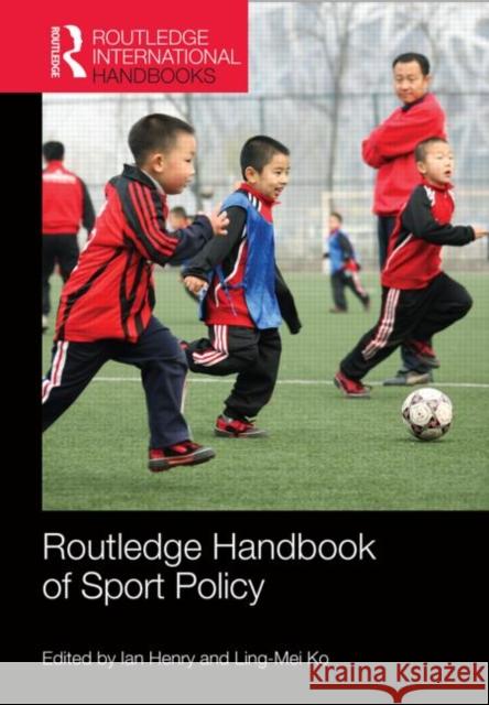 Routledge Handbook of Sport Policy Ian Henry Ling-Mei Ko 9780415666619 Routledge