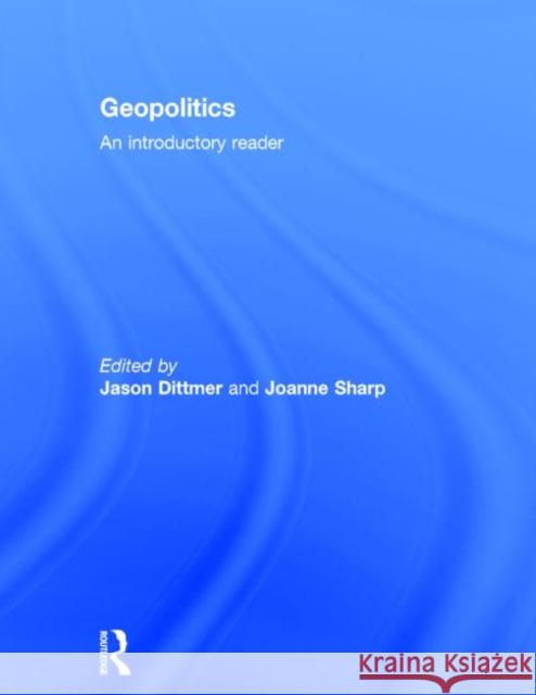 Geopolitics: An Introductory Reader Jason Dittmer Jo Sharp  9780415666626 Taylor and Francis
