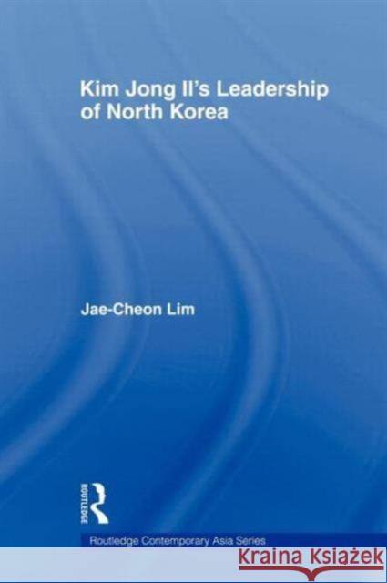 Kim Jong-Il's Leadership of North Korea Lim, Jae-Cheon 9780415666749