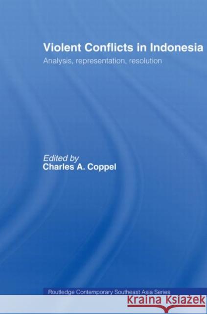 Violent Conflicts in Indonesia: Analysis, Representation, Resolution Coppel, Charles A. 9780415666886 Routledge