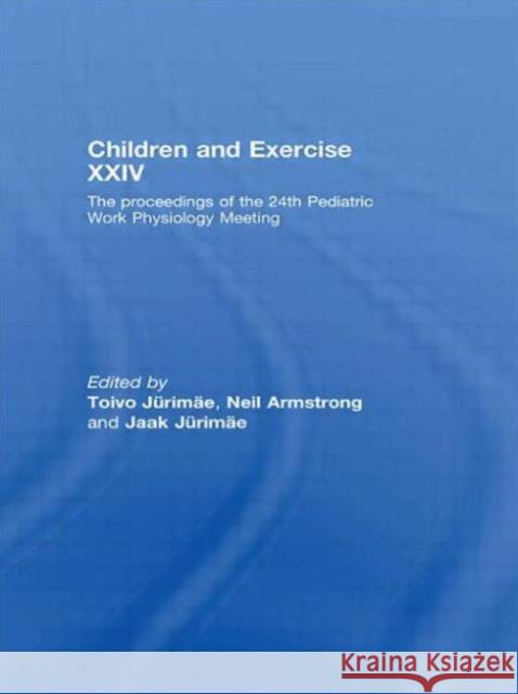 Children and Exercise XXIV: The Proceedings of the 24th Pediatric Work Physiology Meeting Jurimae, Toivo 9780415666923 Routledge