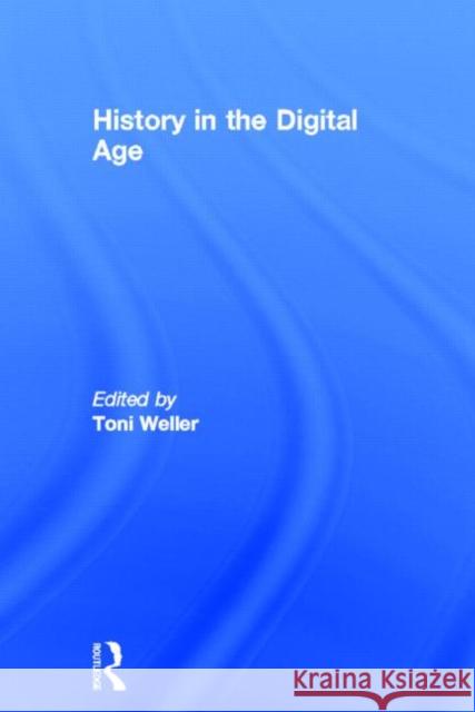 History in the Digital Age Toni Weller 9780415666961 Routledge