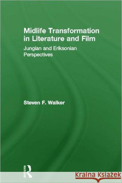 Midlife Transformation in Literature and Film: Jungian and Eriksonian Perspectives Walker, Steven F. 9780415666985 Routledge