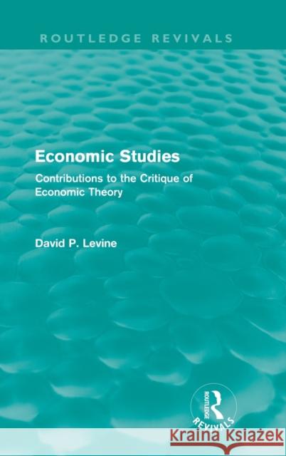 Economic Studies (Routledge Revivals): Contributions to the Critique of Economic Theory Levine, David 9780415667050