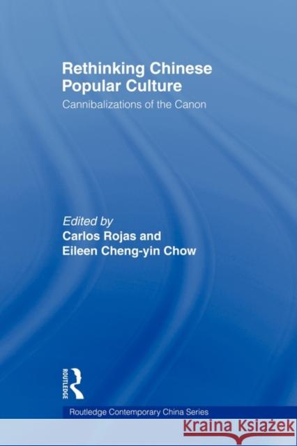 Rethinking Chinese Popular Culture: Cannibalizations of the Canon Rojas, Carlos 9780415667111 Routledge
