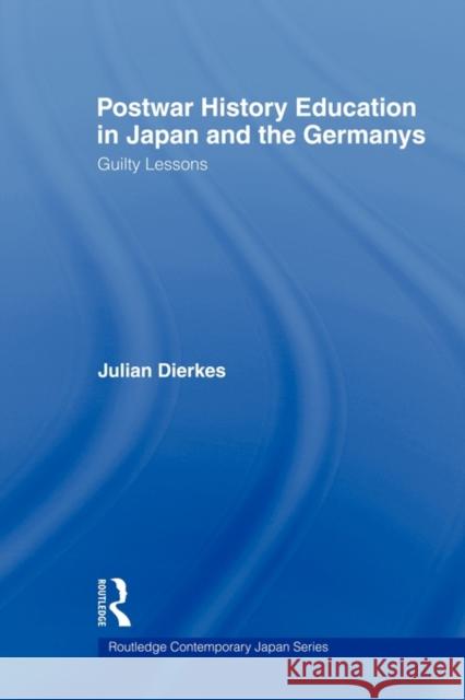 Postwar History Education in Japan and the Germanys: Guilty Lessons Dierkes, Julian 9780415667234