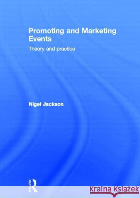 Promoting and Marketing Events: Theory and Practice Jackson, Nigel 9780415667326