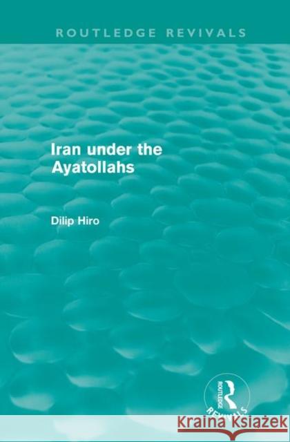 Iran under the Ayatollahs L. P. Elwell-Sutton Dilip Hiro 9780415667371 Routledge