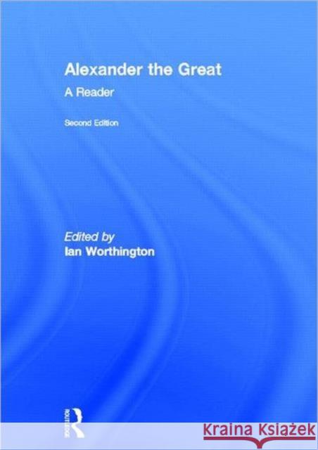 Alexander the Great : A Reader Ian Worthington 9780415667425 Routledge