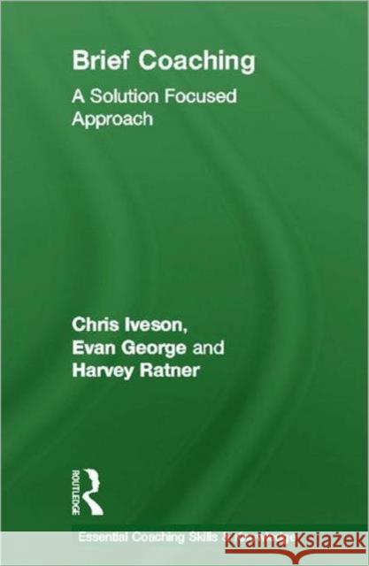 Brief Coaching: A Solution Focused Approach Iveson, Chris 9780415667463