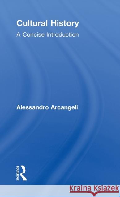 Cultural History: A Concise Introduction Arcangeli, Alessandro 9780415667753 Routledge