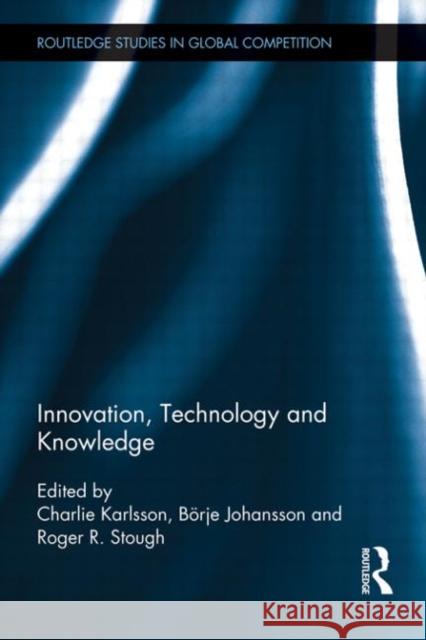 Innovation, Technology and Knowledge Charlie Karlsson Barje Johansson Roger Stough 9780415667784