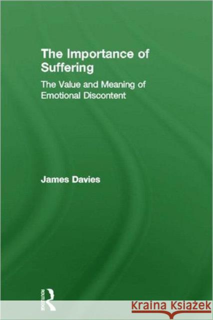 The Importance of Suffering: The Value and Meaning of Emotional Discontent Davies, James 9780415667791 Routledge