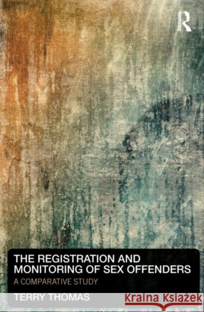 The Registration and Monitoring of Sex Offenders : A Comparative Study Terry Thomas 9780415667838