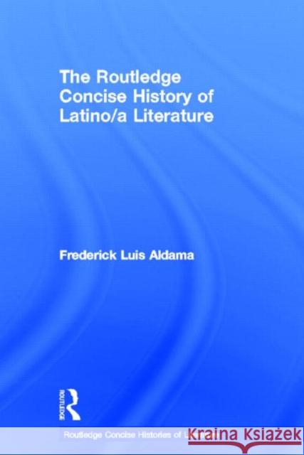 The Routledge Concise History of Latino/a Literature Frederick Luis Aldama   9780415667876