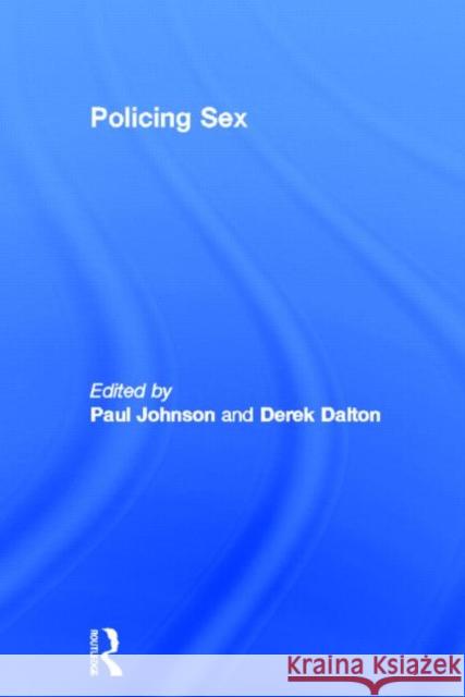 Policing Sex Paul Johnson Derek Dalton Paul Johnson 9780415668057 Routledge