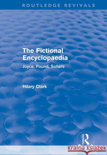 The Fictional Encyclopaedia : Joyce, Pound, Sollers Hilary Clark 9780415668330 Routledge