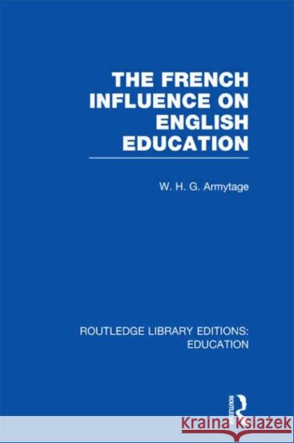 French Influence on English Education W. H. G. Armytage   9780415668385 Routledge